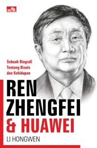 Image of Biografi Tentang Bisnis dan Kehidupan : REN ZHENGFEI & HUAWEI