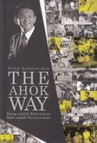 Image of THE AHOK WAY : Hidup adalah Kebenaran Mati Adalah Keuntungan